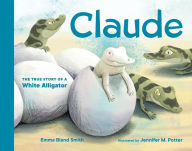 Title: Claude: The True Story of a White Alligator, Author: Emma Bland Smith