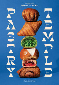 Title: Pastry Temple: Baking with Inspired Flavors (A Pastry Cookbook for Croissant, Brioche, and Puff Pastry), Author: Christina Wood
