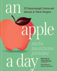 Title: An Apple a Day: 25 Surprisingly Universal Idioms & Their Origins, Author: Michela Tartaglia