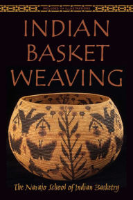 Title: Indian Basket Weaving, Author: The Navajo School of Indian Basketry