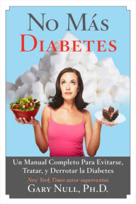 Title: No Más Diabetes: Una Guía Completa Para Evitar, Tratar, y Luchar Contra la Diabetes, Author: Gary Null Ph.D.