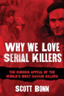 Why We Love Serial Killers: The Curious Appeal of the World's Most Savage Murderers