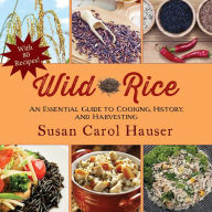 Title: Wild Rice: An Essential Guide to Cooking, History, and Harvesting, Author: Susan Carol Hauser