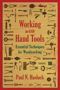 Title: Working with Hand Tools: Essential Techniques for Woodworking, Author: Paul N. Hasluck