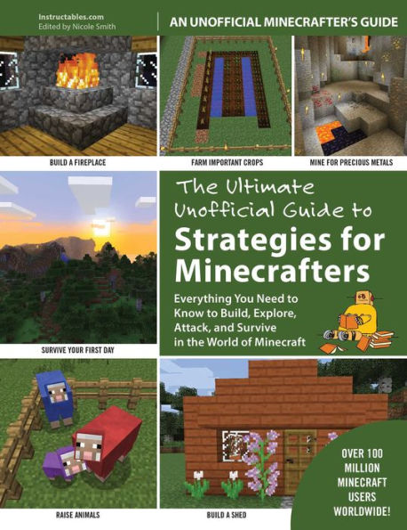 The Ultimate Unofficial Guide to Strategies for Minecrafters: Everything You Need to Know to Build, Explore, Attack, and Survive in the World of Minecraft