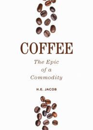 Title: Coffee: The Epic of a Commodity, Author: H. E. Jacob