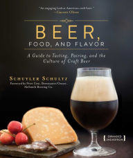 Title: Beer, Food, and Flavor: A Guide to Tasting, Pairing, and the Culture of Craft Beer, Author: Schuyler Schultz