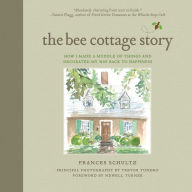 Title: The Bee Cottage Story: How I Made a Muddle of Things and Decorated My Way Back to Happiness, Author: Frances Schultz