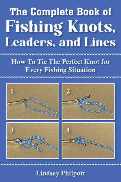Complete Book of Fishing Knots, Leaders, and Lines: How to Tie The Perfect  Knot for Every Fishing Situation|Paperback