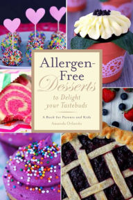 Title: Allergen-Free Desserts to Delight Your Taste Buds: A Book for Parents and Kids, Author: Amanda Orlando