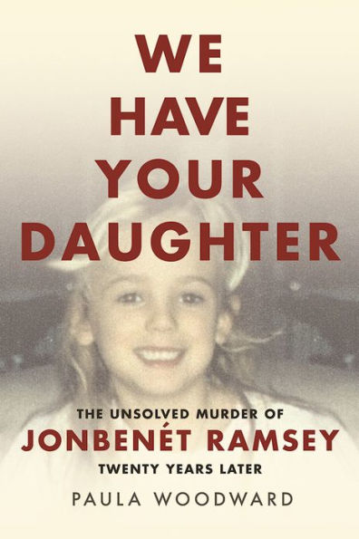 We Have Your Daughter: The Unsolved Murder of JonBenét Ramsey Twenty Years Later