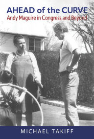 Title: Ahead of the Curve: Andy Maguire in Congress and Beyond, Author: Michael Takiff