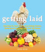 Getting Laid: Everything You Need to Know About Raising Chickens, Gardening and Preserving - with Over 100 Recipes!