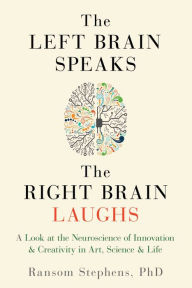 Title: The Left Brain Speaks, the Right Brain Laughs, Author: Ransom Stephens