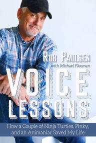 Free audio books downloads online Voice Lessons: How a Couple of Ninja Turtles, Pinky, and an Animaniac Saved My Life 9781632281227 by Rob Paulsen, Michael Fleeman