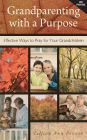 Grandparenting with a Purpose: Effective Ways to Pray for Your Grandchildren