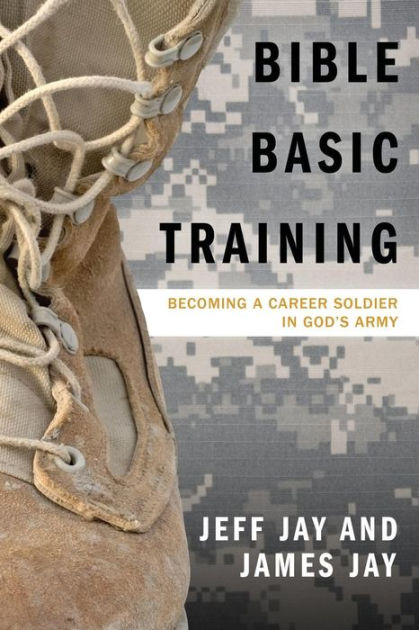 Bible Basic Training: Becoming A Career Soldier In God's Army By Jeff ...