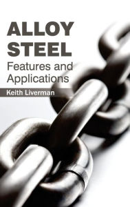 Title: Alloy Steel: Features and Applications, Author: Keith Liverman