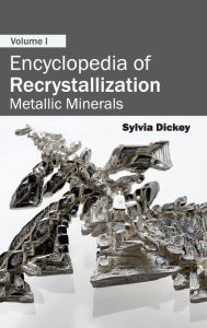 Title: Encyclopedia of Recrystallization: Volume I (Metallic Minerals), Author: Sylvia Dickey
