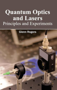 Title: Quantum Optics and Lasers: Principles and Experiments, Author: Glenn Rogers