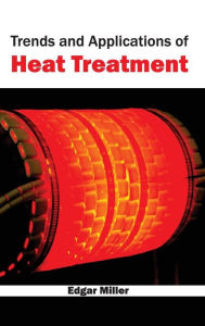 Title: Trends and Applications of Heat Treatment, Author: Edgar Miller