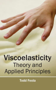 Title: Viscoelasticity: Theory and Applied Principles, Author: Todd Feola