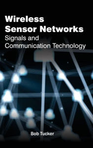 Title: Wireless Sensor Networks: Signals and Communication Technology, Author: Bob Tucker