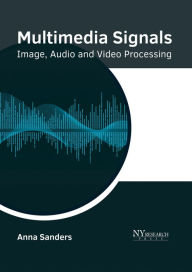 Title: Multimedia Signals: Image, Audio and Video Processing, Author: Anna Sanders