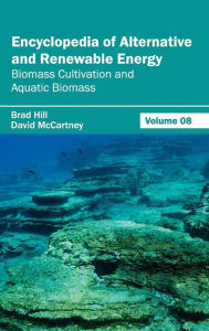 Title: Encyclopedia of Alternative and Renewable Energy: Volume 08 (Biomass Cultivation and Aquatic Biomass), Author: Brad Hill