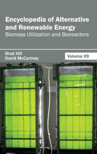 Title: Encyclopedia of Alternative and Renewable Energy: Volume 09 (Biomass Utilization and Bioreactors), Author: Brad Hill