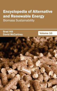 Title: Encyclopedia of Alternative and Renewable Energy: Volume 10 (Biomass Sustainability), Author: Brad Hill