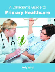 Title: A Clinician's Guide to Primary Healthcare, Author: Kelly Ward