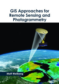 Title: GIS Approaches for Remote Sensing and Photogrammetry, Author: Matt Weilberg