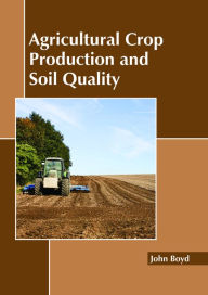 Title: Agricultural Crop Production and Soil Quality, Author: John Boyd