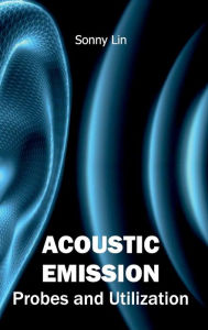 Title: Acoustic Emission: Probes and Utilization, Author: Sonny Lin