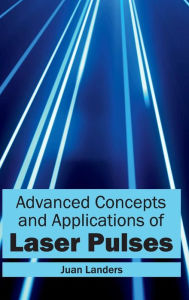 Title: Advanced Concepts and Applications of Laser Pulses, Author: Juan Landers