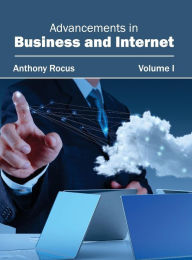 Title: Advancements in Business and Internet: Volume I, Author: Anthony Rocus