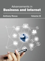 Title: Advancements in Business and Internet: Volume III, Author: Anthony Rocus