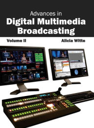 Title: Advances in Digital Multimedia Broadcasting: Volume II, Author: Alicia Witte