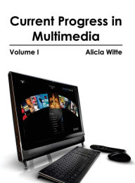 Title: Current Progress in Multimedia: Volume I, Author: Alicia Witte