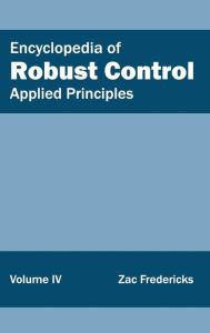 Title: Encyclopedia of Robust Control: Volume IV (Applied Principles), Author: Zac Fredericks