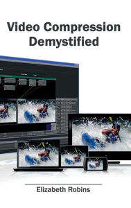 Title: Video Compression Demystified, Author: Elizabeth Robins