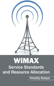 Title: Wimax: Service Standards and Resource Allocation, Author: Timothy Kolaya