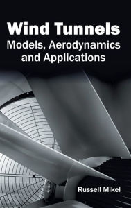 Title: Wind Tunnels: Models, Aerodynamics and Applications, Author: Russell Mikel