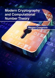 Title: Modern Cryptography and Computational Number Theory, Author: Megan Cosgrove