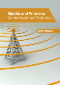 Title: Mobile and Wireless: Communication and Technology, Author: Grant Harper