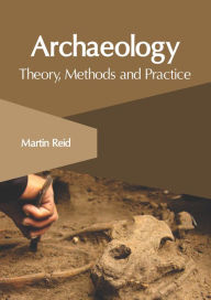 Title: Archaeology: Theory, Methods and Practice, Author: Martin Reid