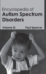 Title: Encyclopedia of Autism Spectrum Disorders: Volume III, Author: Paul Spencer