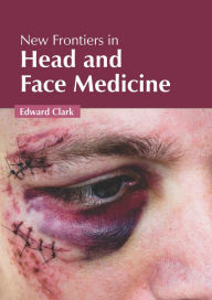 Title: New Frontiers in Head and Face Medicine, Author: Edward Clark