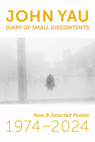 Title: Diary of Small Discontents: New & Selected Poems 1974-2024, Author: John Yau